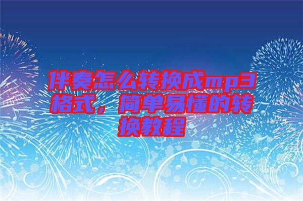 伴奏怎么轉(zhuǎn)換成mp3格式，簡(jiǎn)單易懂的轉(zhuǎn)換教程
