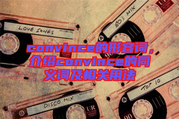 convince的形容詞，介紹convince的同義詞及相關(guān)用法