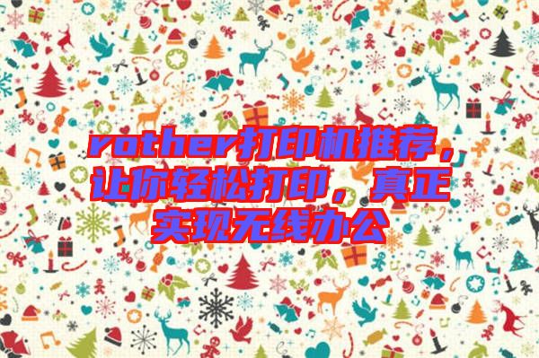 rother打印機推薦，讓你輕松打印，真正實現(xiàn)無線辦公