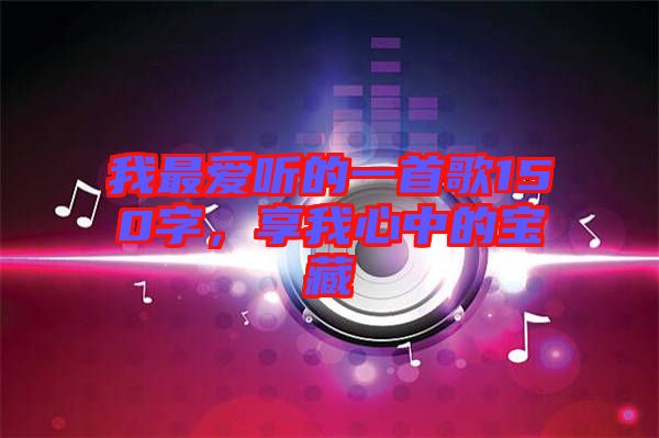 我最愛聽的一首歌150字，享我心中的寶藏