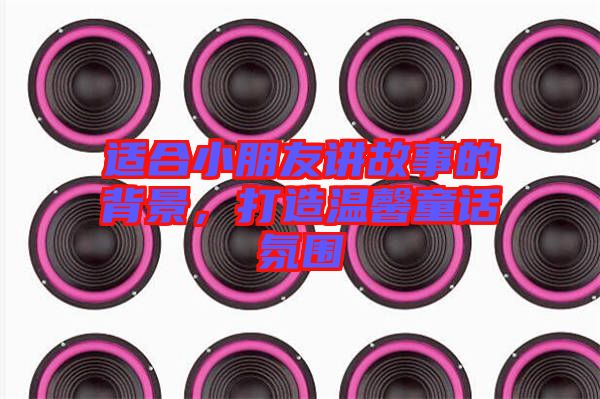 適合小朋友講故事的背景，打造溫馨童話氛圍
