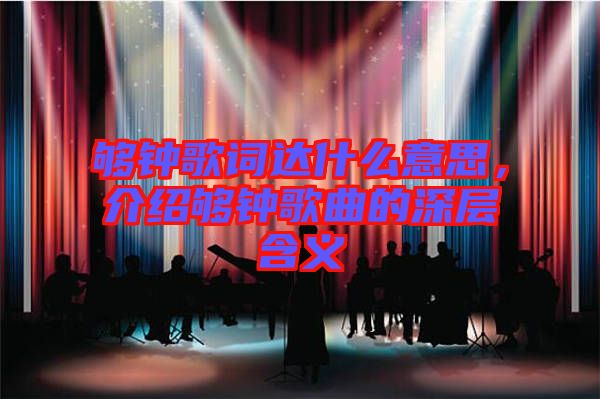 夠鐘歌詞達什么意思，介紹夠鐘歌曲的深層含義