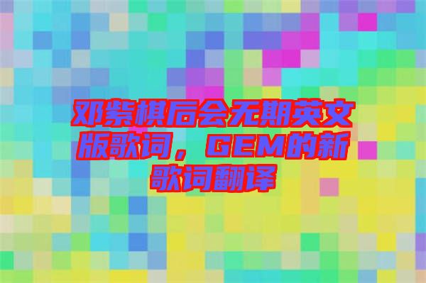 鄧紫棋后會無期英文版歌詞，GEM的新歌詞翻譯