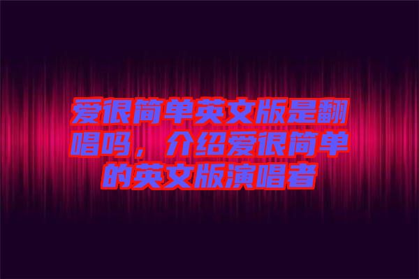 愛很簡單英文版是翻唱嗎，介紹愛很簡單的英文版演唱者