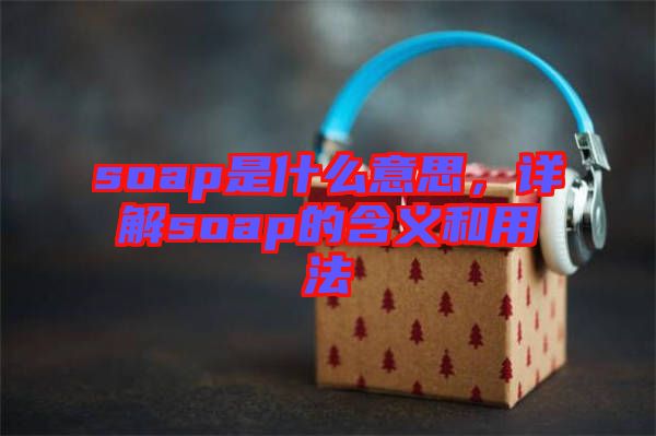soap是什么意思，詳解soap的含義和用法
