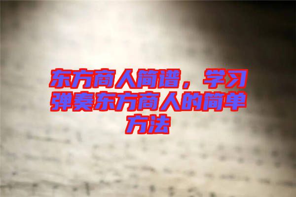 東方商人簡譜，學習彈奏東方商人的簡單方法