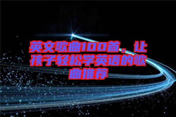英文歌曲100首，讓孩子輕松學英語的歌曲推薦