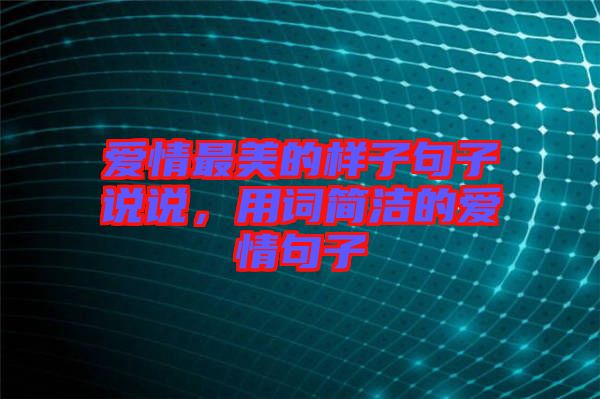 愛情最美的樣子句子說說，用詞簡潔的愛情句子
