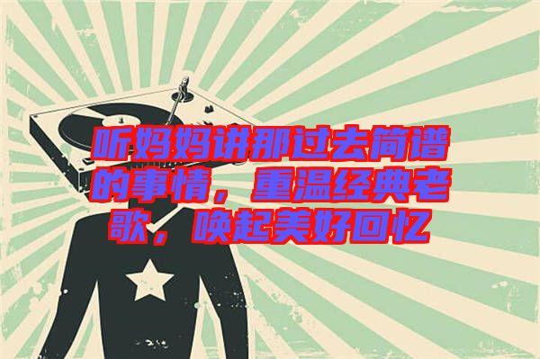 聽媽媽講那過去簡譜的事情，重溫經典老歌，喚起美好回憶