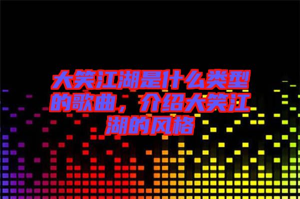 大笑江湖是什么類型的歌曲，介紹大笑江湖的風格