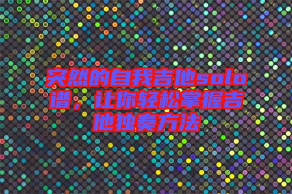 突然的自我吉他solo譜，讓你輕松掌握吉他獨奏方法