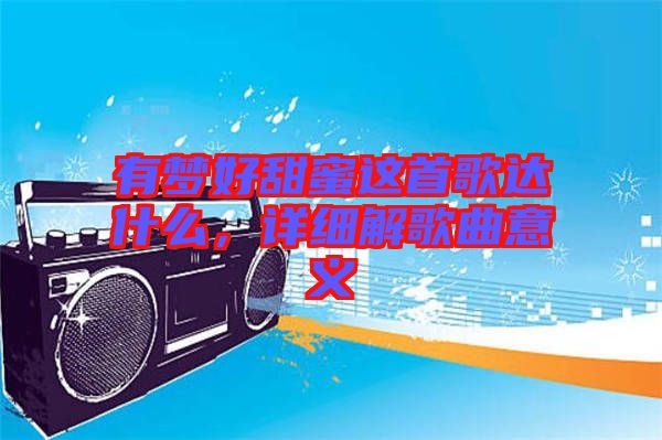 有夢(mèng)好甜蜜這首歌達(dá)什么，詳細(xì)解歌曲意義