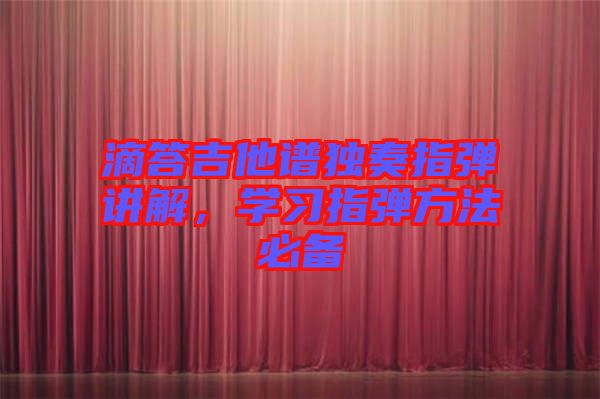 滴答吉他譜獨奏指彈講解，學習指彈方法必備