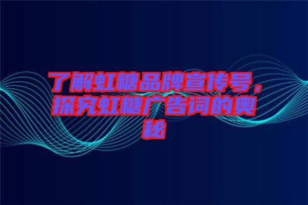 了解虹糖品牌宣傳號，探究虹糖廣告詞的奧秘