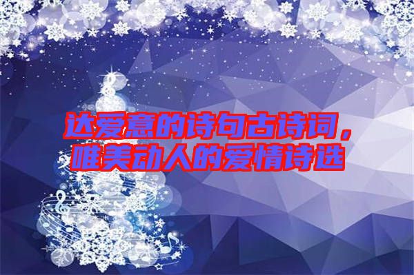 達(dá)愛意的詩句古詩詞，唯美動(dòng)人的愛情詩選
