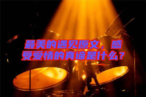 最美的遇見原文，感受愛情的真諦是什么？
