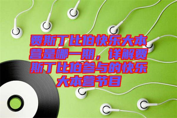 賈斯丁比伯快樂大本營是哪一期，詳解賈斯丁比伯參與的快樂大本營節目