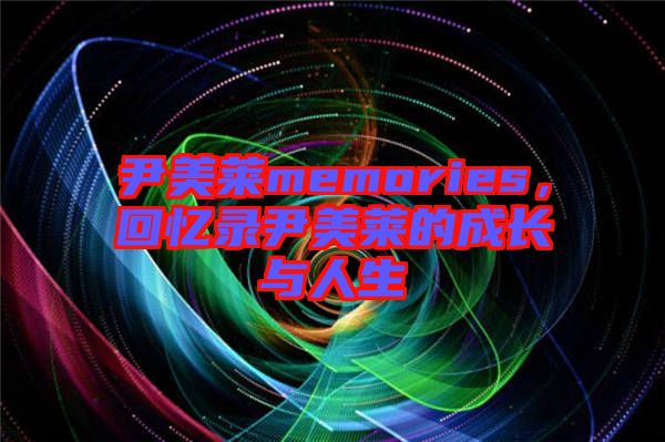 尹美萊memories，回憶錄尹美萊的成長與人生