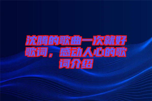 沈騰的歌曲一次就好歌詞，感動人心的歌詞介紹
