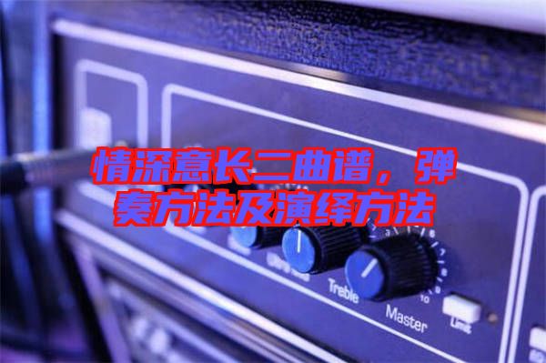 情深意長(zhǎng)二曲譜，彈奏方法及演繹方法