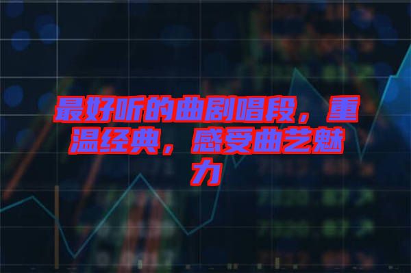 最好聽的曲劇唱段，重溫經(jīng)典，感受曲藝魅力
