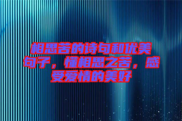 相思苦的詩(shī)句和優(yōu)美句子，懂相思之苦，感受愛(ài)情的美好