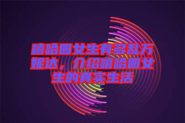 嘻哈圈女生有多亂萬妮達，介紹嘻哈圈女生的真實生活