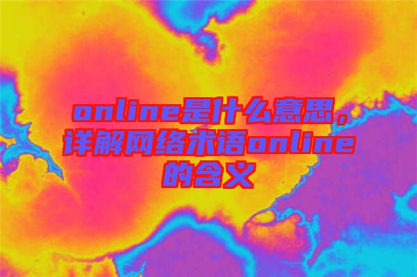 online是什么意思，詳解網(wǎng)絡(luò)術(shù)語online的含義