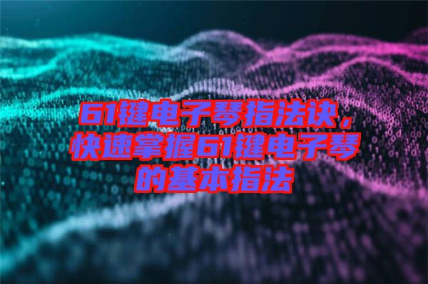 61鍵電子琴指法訣，快速掌握61鍵電子琴的基本指法