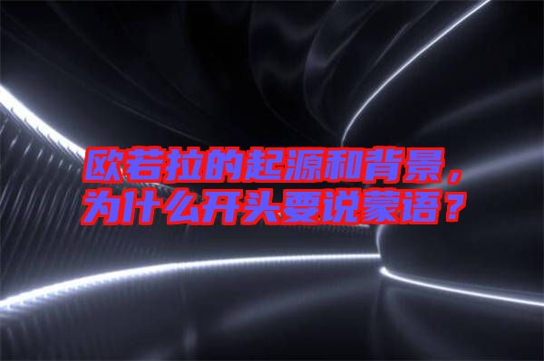 歐若拉的起源和背景，為什么開頭要說蒙語？