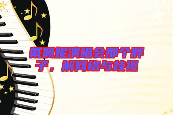 戴佩妮演唱會那個胖子，解網絡與歧視