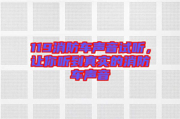 119消防車聲音試聽，讓你聽到真實的消防車聲音