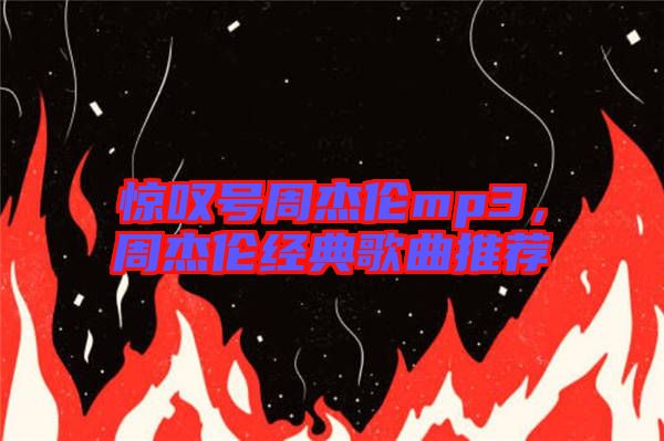 驚嘆號周杰倫mp3，周杰倫經典歌曲推薦