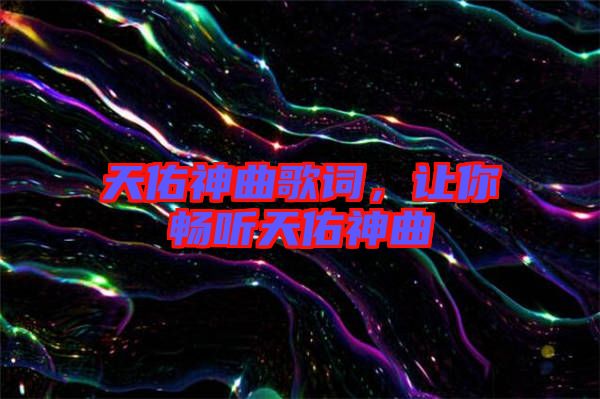 天佑神曲歌詞，讓你暢聽天佑神曲