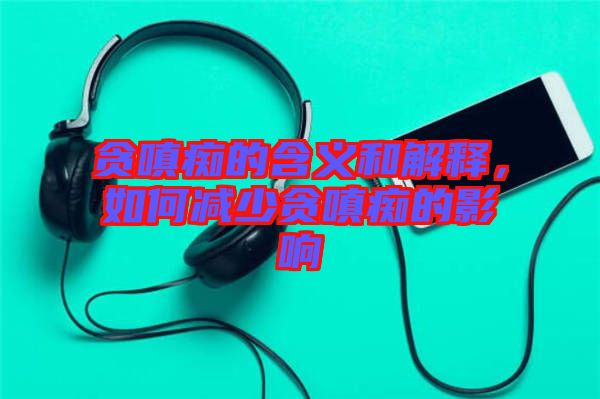 貪嗔癡的含義和解釋，如何減少貪嗔癡的影響
