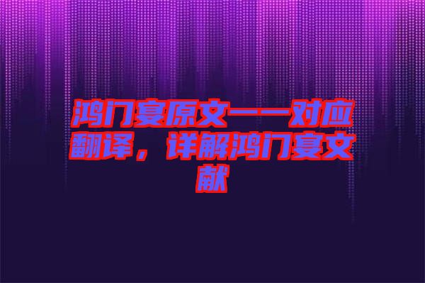 鴻門宴原文一一對應翻譯，詳解鴻門宴文獻