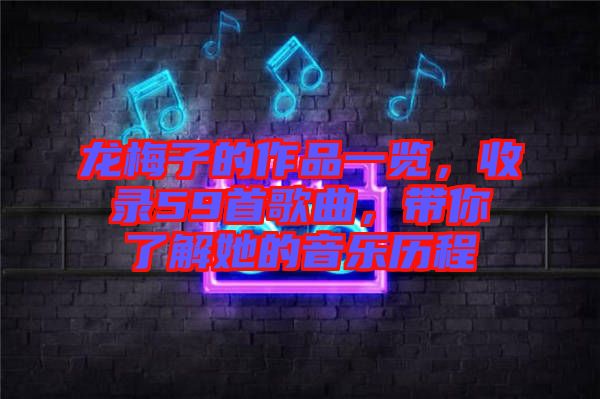 龍梅子的作品一覽，收錄59首歌曲，帶你了解她的音樂歷程