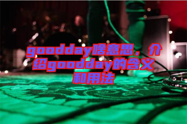 goodday啥意思，介紹goodday的含義和用法