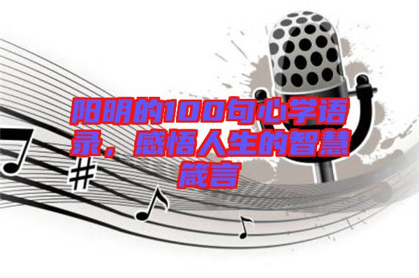 陽明的100句心學語錄，感悟人生的智慧箴言