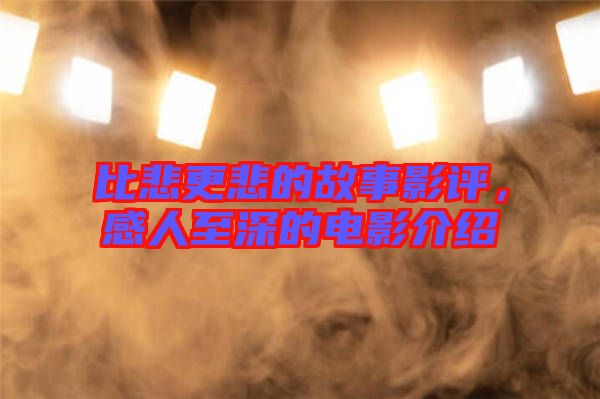 比悲更悲的故事影評，感人至深的電影介紹