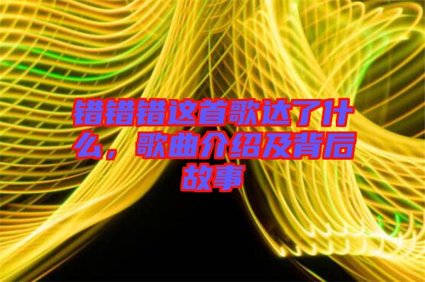 錯錯錯這首歌達了什么，歌曲介紹及背后故事