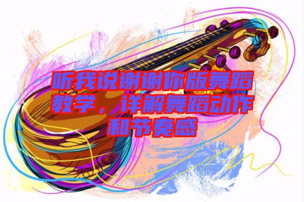 聽(tīng)我說(shuō)謝謝你版舞蹈教學(xué)，詳解舞蹈動(dòng)作和節(jié)奏感
